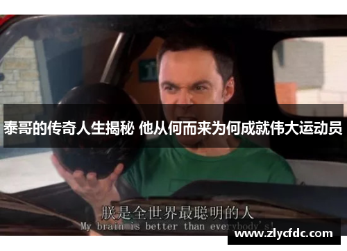 泰哥的传奇人生揭秘 他从何而来为何成就伟大运动员
