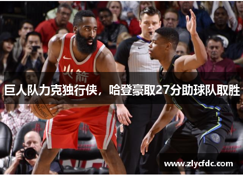 巨人队力克独行侠，哈登豪取27分助球队取胜