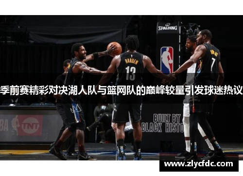 季前赛精彩对决湖人队与篮网队的巅峰较量引发球迷热议