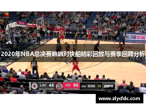 2020年NBA总决赛鹈鹕对快船精彩回放与赛季回顾分析