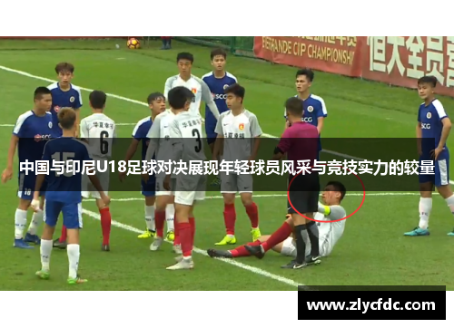 中国与印尼U18足球对决展现年轻球员风采与竞技实力的较量