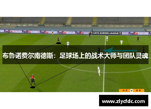 布鲁诺费尔南德斯：足球场上的战术大师与团队灵魂